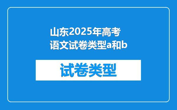 山东2025年高考语文试卷类型a和b