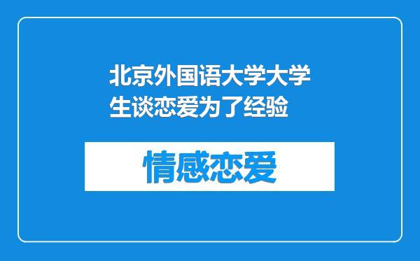北京外国语大学大学生谈恋爱为了经验