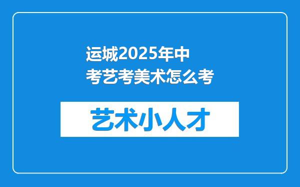 运城2025年中考艺考美术怎么考