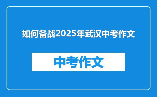 如何备战2025年武汉中考作文
