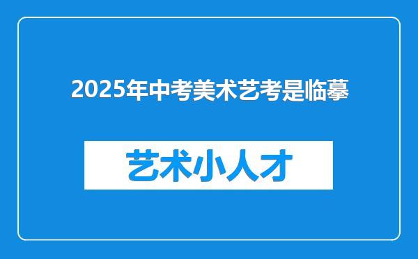 2025年中考美术艺考是临摹