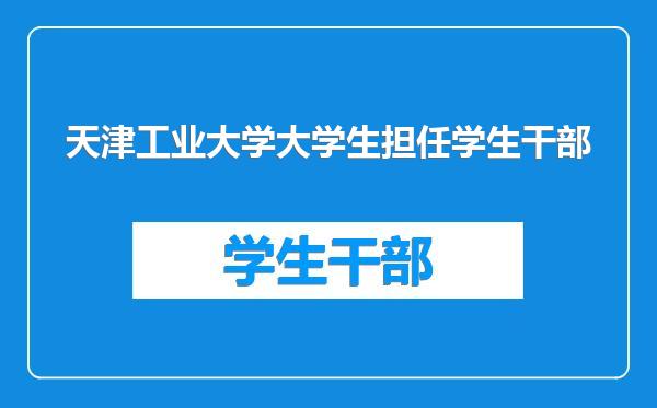 天津工业大学大学生担任学生干部