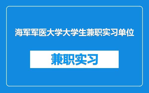 海军军医大学大学生兼职实习单位