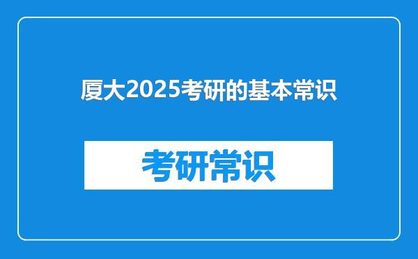 厦大2025考研的基本常识