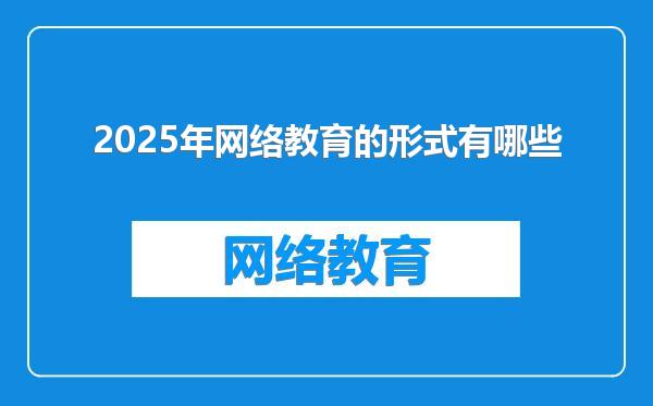 2025年网络教育的形式有哪些