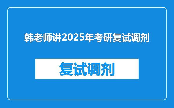 韩老师讲2025年考研复试调剂