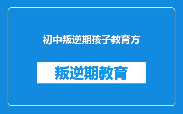 初中叛逆期孩子教育方