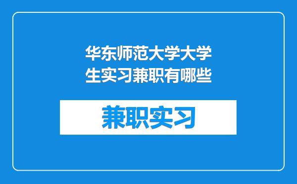 华东师范大学大学生实习兼职有哪些