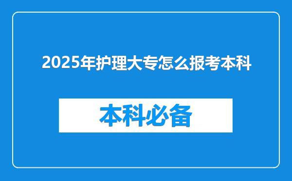 2025年护理大专怎么报考本科