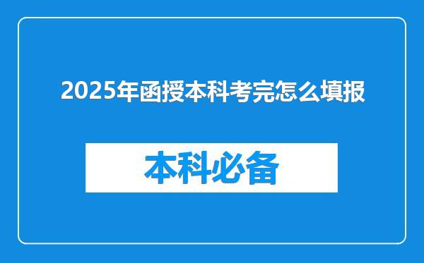 2025年函授本科考完怎么填报