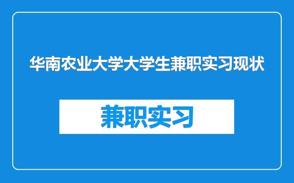 华南农业大学大学生兼职实习现状