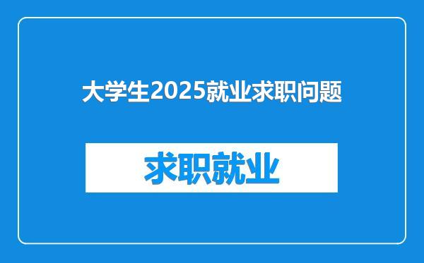 大学生2025就业求职问题