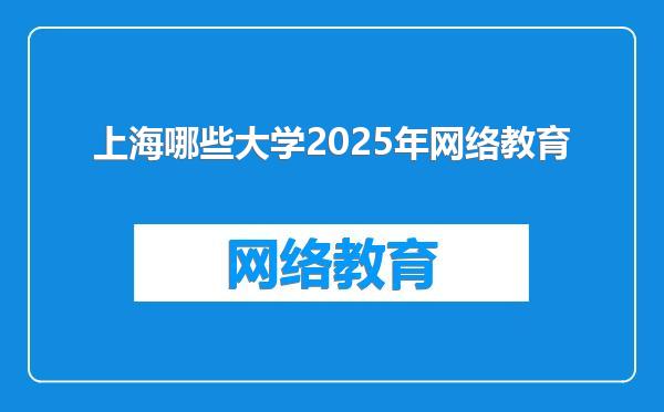 上海哪些大学2025年网络教育