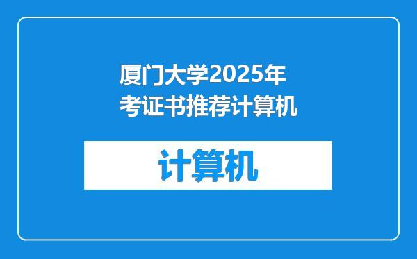 厦门大学2025年考证书推荐计算机
