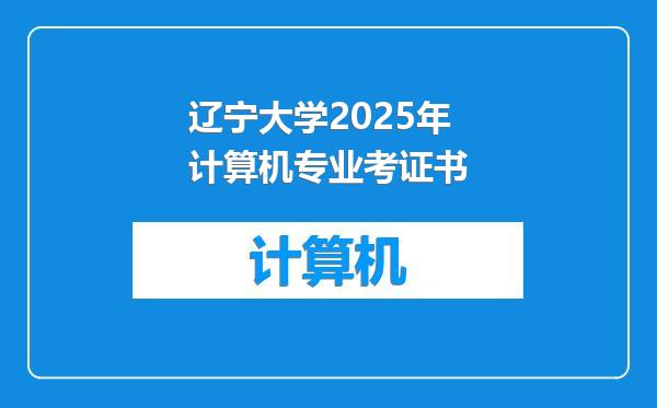 辽宁大学2025年计算机专业考证书