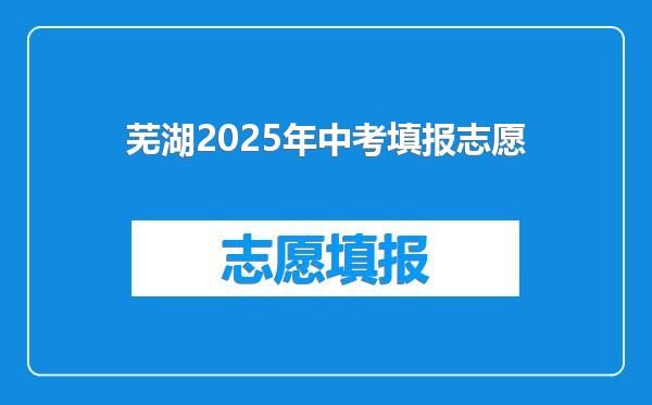 芜湖2025年中考填报志愿