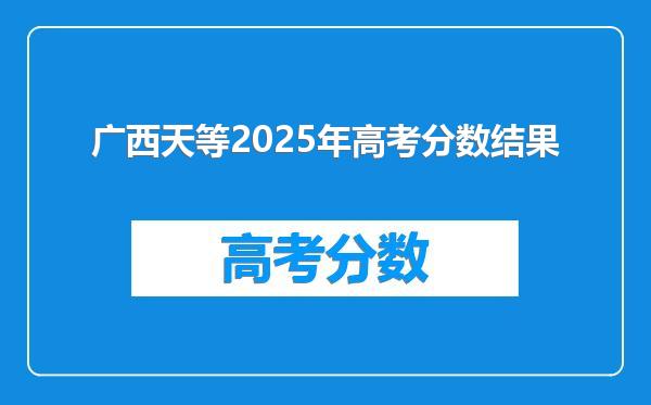 广西天等2025年高考分数结果