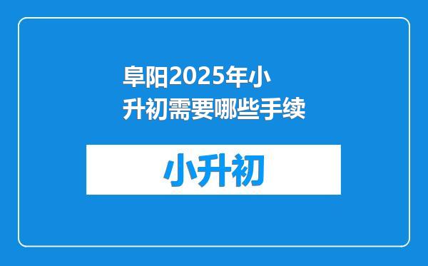 阜阳2025年小升初需要哪些手续
