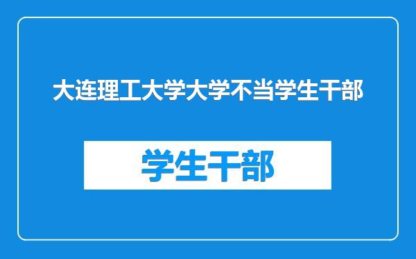 大连理工大学大学不当学生干部