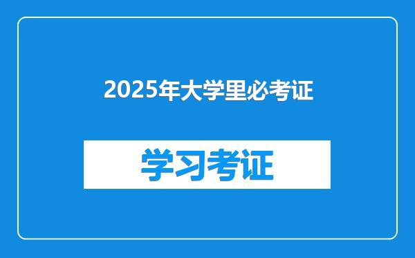 2025年大学里必考证