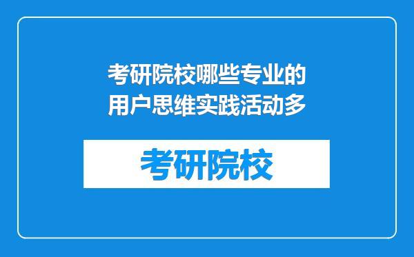 考研院校哪些专业的用户思维实践活动多