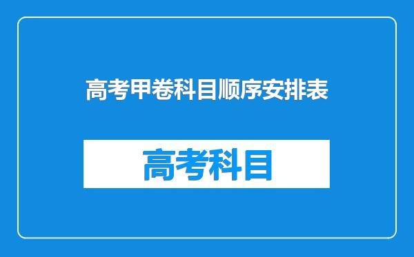 高考甲卷科目顺序安排表