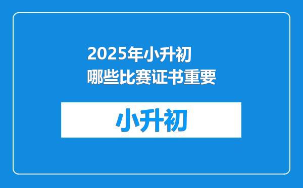 2025年小升初哪些比赛证书重要