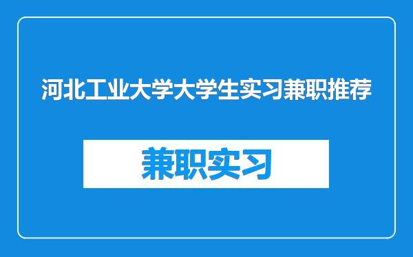 河北工业大学大学生实习兼职推荐