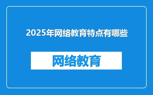 2025年网络教育特点有哪些