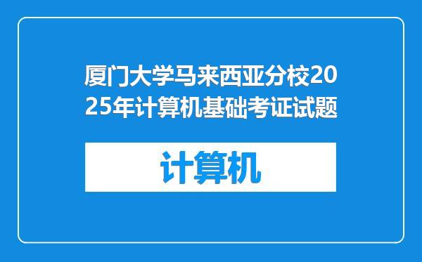 厦门大学马来西亚分校2025年计算机基础考证试题