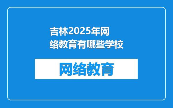 吉林2025年网络教育有哪些学校