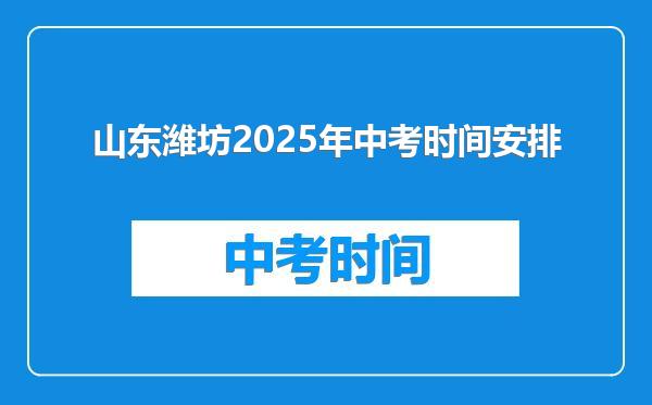 山东潍坊2025年中考时间安排