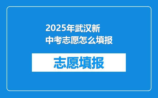 2025年武汉新中考志愿怎么填报