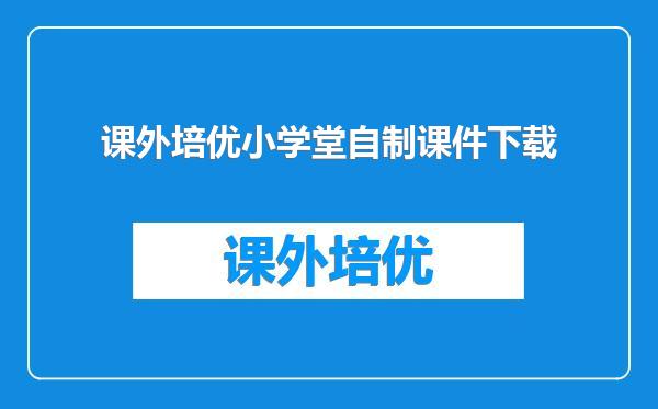 课外培优小学堂自制课件下载