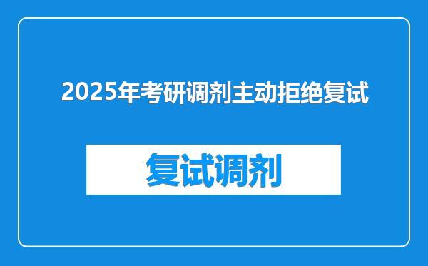 2025年考研调剂主动拒绝复试
