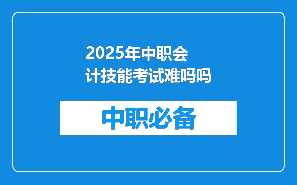 2025年中职会计技能考试难吗吗