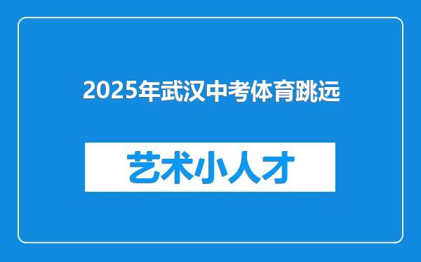 2025年武汉中考体育跳远