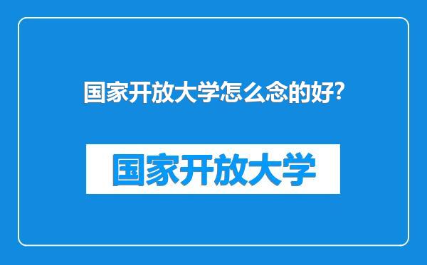 国家开放大学怎么念的好？