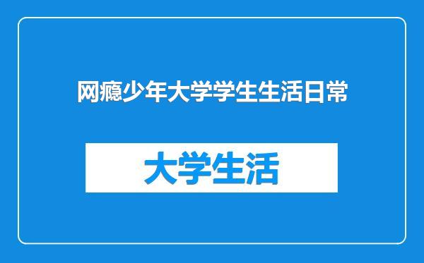 网瘾少年大学学生生活日常