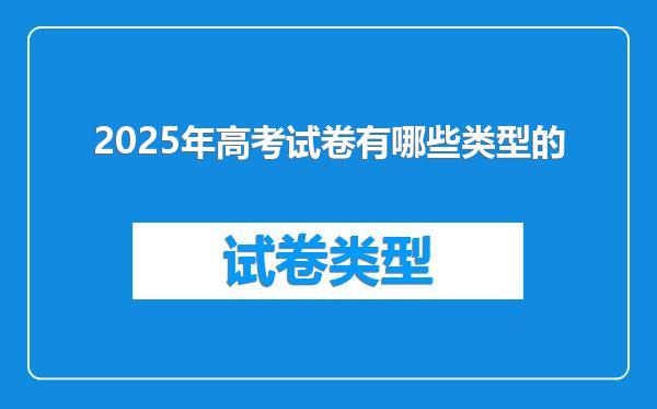 2025年高考试卷有哪些类型的