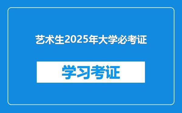 艺术生2025年大学必考证