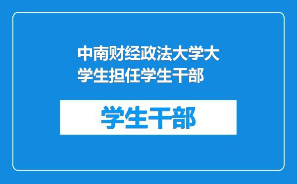 中南财经政法大学大学生担任学生干部