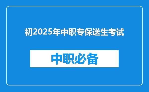 初2025年中职专保送生考试