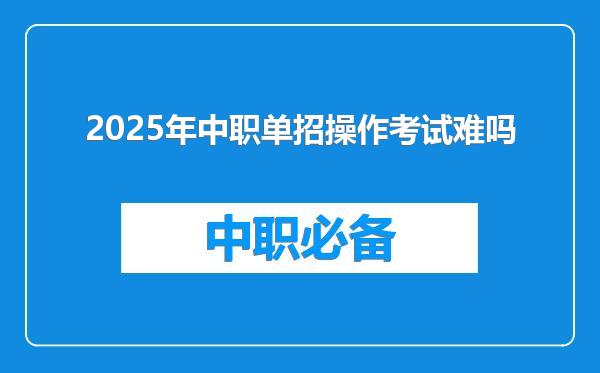 2025年中职单招操作考试难吗