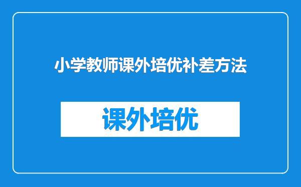 小学教师课外培优补差方法