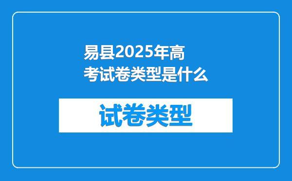易县2025年高考试卷类型是什么