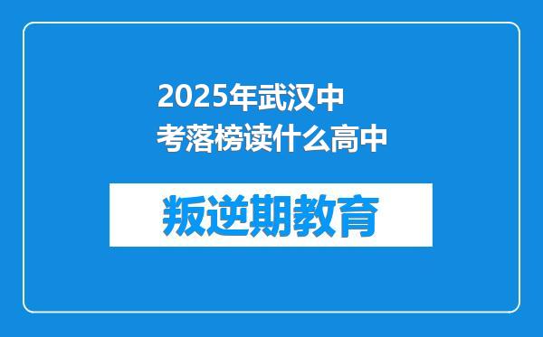 2025年武汉中考落榜读什么高中