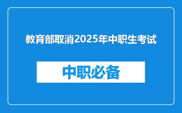 教育部取消2025年中职生考试
