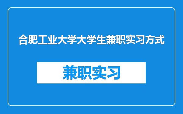 合肥工业大学大学生兼职实习方式