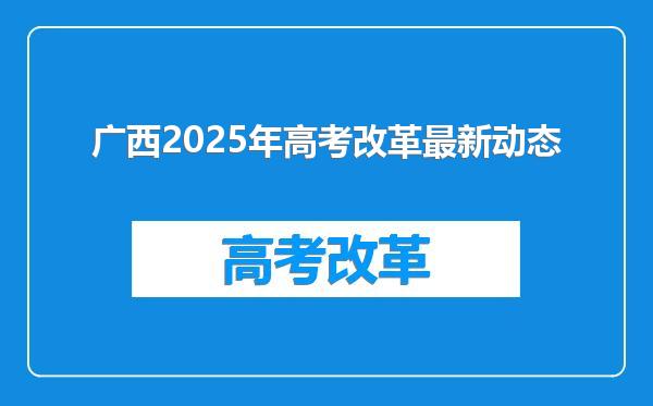 广西2025年高考改革最新动态